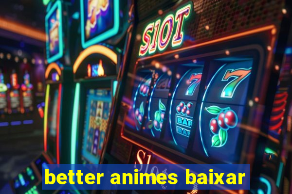 better animes baixar